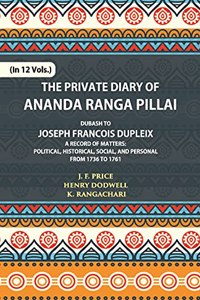 The Private Diary of Ananda Ranga Pillai Dubash to Joseph Francois Dupleix Governor of Pondicherry