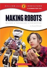 Making Robots: Science, Technology, and Engineering (Calling All Innovators: A Career for You): Science, Technology, Engineering