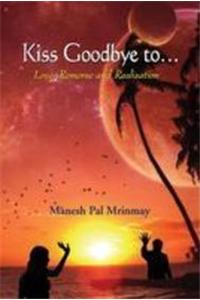 Kiss Goodbye To: Love Remorse & Realisation