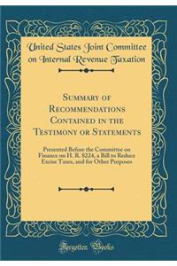 Summary of Recommendations Contained in the Testimony or Statements: Presented Before the Committee on Finance on H. R. 8224, a Bill to Reduce Excise Taxes, and for Other Purposes (Classic Reprint)