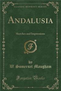 Andalusia: Sketches and Impressions (Classic Reprint)