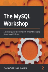 MySQL Workshop: A practical guide to working with data and managing databases with MySQL