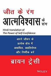 Jeet ke Rang Aatmvishwas ke Sang: Apne Jeevan ke Pratyek Chhetr mein Abaadhit, Apratirodhy aur Nirbheek bane