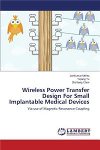 Wireless Power Transfer Design For Small Implantable Medical Devices