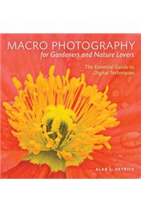 Macro Photography for Gardeners and Nature Lovers: The Essential Guide to Digital Techniques