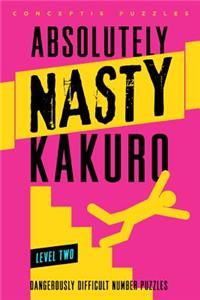 Absolutely Nasty® Kakuro Level Two: Dangerously Difficult Number Puzzles