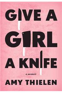 Give a Girl a Knife: A Memoir