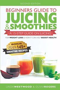 Beginners Guide to Juicing & Smoothies: A 15-Step Guide On Juicing for Weight Loss & How It Can Help Boost Health (BONUS: Includes Over 145 Smoothie Recipes)