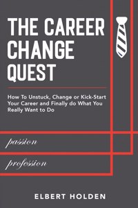 Career Change Quest: How to Unstuck, Change or Kick-Start Your Career and Finally Do What You Really Want to Do