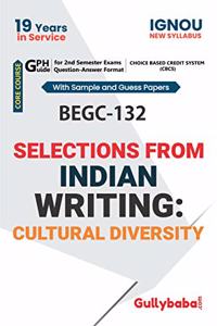 Gullybaba IGNOU 1st Year CBCS BAG (Latest Edition) BEGC-132 Selections From Indian Writing: Cultural Diversity IGNOU Help Book with Solved Sample Papers and Important Exam Notes Plus Guess Paper [Paperback] Gullybaba.com Panel