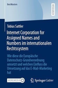 Internet Corporation for Assigned Names and Numbers Im Internationalen Rechtssystem: Wie Diese Die Europäische Datenschutz-Grundverordnung Umsetzt Und Welchen Einfluss Die Umsetzung Auf Das E-Mail-Marketing Hat