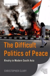 The Difficult Politics Of Peace: Rivalry In Modern South Asia