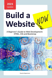 Build a Website Now: A Beginner's Guide to Web Development: HTML, CSS and Bootstrap