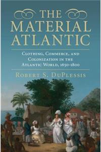 Material Atlantic: Clothing, Commerce, and Colonization in the Atlantic World, 1650-1800