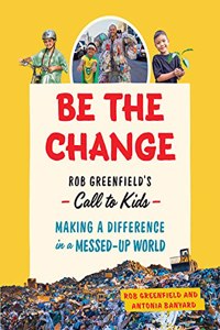 Be the Change: Rob Greenfield's Call to Kids--Making a Difference in a Messed-Up World