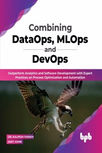 Combining Dataops, Mlops and Devops: Outperform Analytics and Software Development with Expert Practices on Process Optimization and Automation