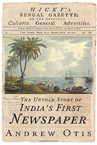 Hicky Bengal Gazette: The Untold Story of India First Newspaper
