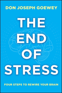 End of Stress: Four Steps to Rewire Your Brain