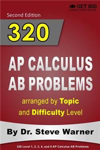 320 AP Calculus AB Problems Arranged by Topic and Difficulty Level: 160 Test Questions with Solutions, 160 Additional Questions with Answers