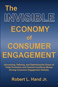 Invisible Economy of Consumer Engagement: Uncovering, Defining and Optimizing the Ocean of Trade Promotion and Channel Incentives Money That Drives Consumer Engagement