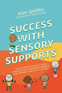 Success with Sensory Supports: The Ultimate Guide to Using Sensory Diets, Movement Breaks, and Sensory Circuits at School