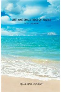 Just One Small Piece of Advice Daily Journal: A Simple Journal for Creating a Positive Life