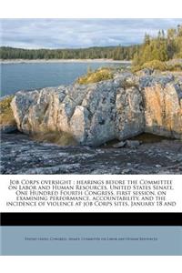 Job Corps Oversight: Hearings Before the Committee on Labor and Human Resources, United States Senate, One Hundred Fourth Congress, First Session, on Examining Performance, Accountability, and the Incidence of Violence at Job Corps Sites, January 1