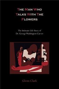 Man Who Talks with the Flowers-The Intimate Life Story of Dr. George Washington Carver