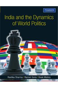 India And The Dynamics Of World Politics: A Book On Indian Foreign Policy, Related Events And International Organizations