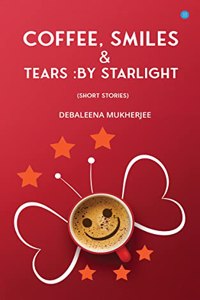 Coffee Smiles & Tears by Starlight (Short Stories)