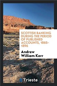 Scottish Banking During the Period of Published Accounts, 1865-1896