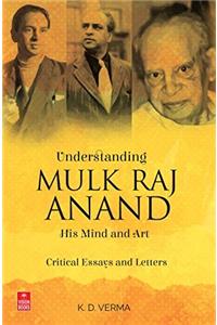 Understanding Mulk Raj Anand: His Mind and Art - Critical Essays and Letters