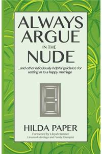 Always Argue in the Nude: ...and other ridiculously helpful guidance for settling in to a happy marriage