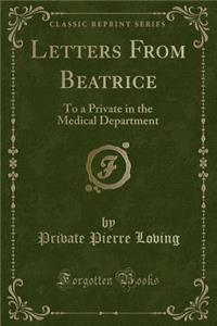 Letters from Beatrice: To a Private in the Medical Department (Classic Reprint)