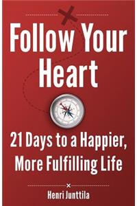 Follow Your Heart: 21 Days to a Happier, More Fulfilling Life