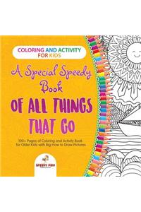 Coloring and Activity for Kids. A Special Speedy Book of All Things That Go. 100+ Pages of Coloring and Activity Book for Older Kids with Big How to Draw Pictures