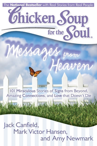 Chicken Soup for the Soul: Messages from Heaven: 101 Miraculous Stories of Signs from Beyond, Amazing Connections, and Love That Doesn't Die