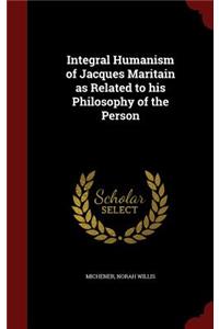 Integral Humanism of Jacques Maritain as Related to his Philosophy of the Person