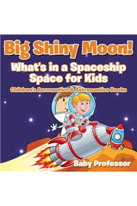 Big Shiny Moon! What's in a Spaceship - Space for Kids - Children's Aeronautics & Astronautics Books