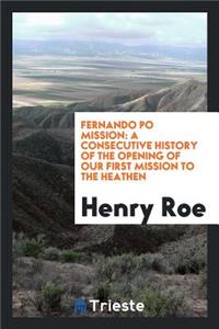 Fernando Po Mission: A Consecutive History of the Opening of Our First Mission to the Heathen