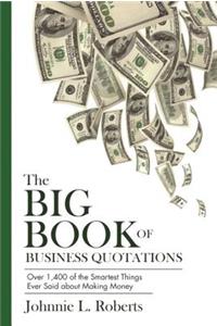 Big Book of Business Quotations: Over 1,400 of the Smartest Things Ever Said about Making Money