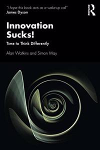 Innovation Sucks!: Time to Think Differently