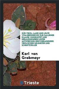 SÃ¼d-Tirol; Land Und Leute Vom Brenner Bis Zur Salurner Klause. Eingeleitet Und Hrsg. Unter Mitwirkung Hervorragender Tirolischer Gelehrter Und Schriftsteller Von Karl Von Grabmayr