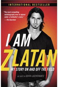 I Am Zlatan: My Story on and Off the Field