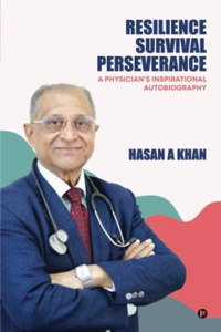 Resilience, Survival, Perseverance.: A Physician's Inspirational Autobiography