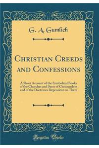 Christian Creeds and Confessions: A Short Account of the Symbolical Books of the Churches and Sects of Christendom and of the Doctrines Dependent on Them (Classic Reprint): A Short Account of the Symbolical Books of the Churches and Sects of Christendom and of the Doctrines Dependent on Them (Classic Reprint)