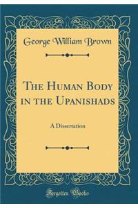 The Human Body in the Upanishads: A Dissertation (Classic Reprint)