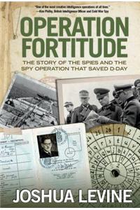 Operation Fortitude: The Story of the Spies and the Spy Operation That Saved D-Day