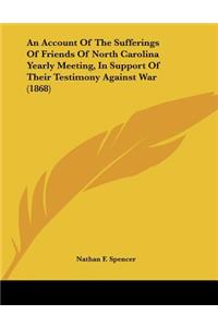 An Account Of The Sufferings Of Friends Of North Carolina Yearly Meeting, In Support Of Their Testimony Against War (1868)