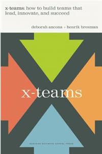 X-Teams: How to Build Teams That Lead, Innovate, and Succeed